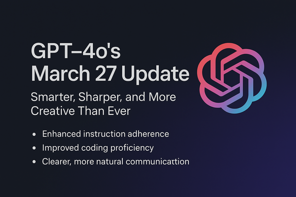 GPT-4o’s March 27 Update: Smarter, Sharper, and More Creative Than Ever